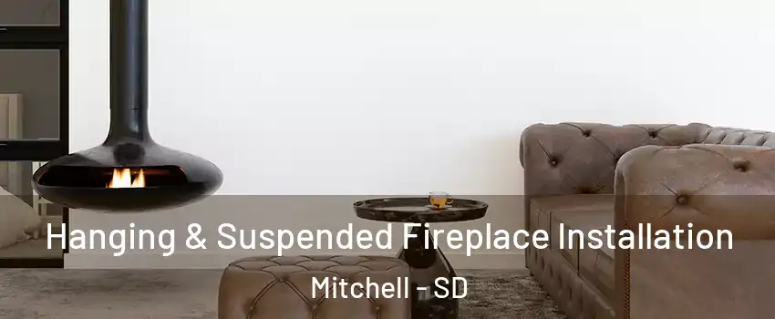  Hanging & Suspended Fireplace Installation Mitchell - SD
