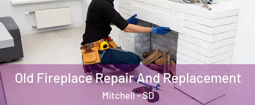  Old Fireplace Repair And Replacement Mitchell - SD