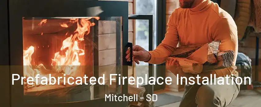  Prefabricated Fireplace Installation Mitchell - SD