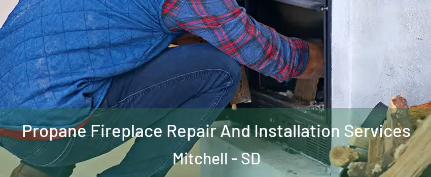  Propane Fireplace Repair And Installation Services Mitchell - SD