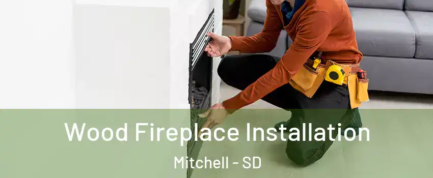  Wood Fireplace Installation Mitchell - SD